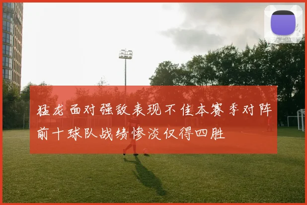 猛龙面对强敌表现不佳本赛季对阵前十球队战绩惨淡仅得四胜